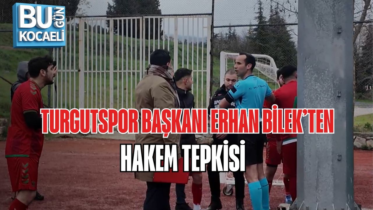TURGUTSPOR BAŞKANI ERHAN BİLEK’TEN HAKEM TEPKİSİ