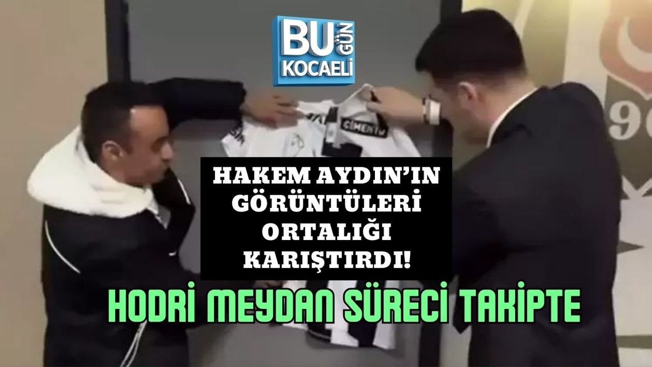 HAKEM AYDIN'IN GÖRÜNTÜLERİ ORTALIĞI KARIŞTIRDI! HODRİ MEYDAN SÜRECİ TAKİPTE