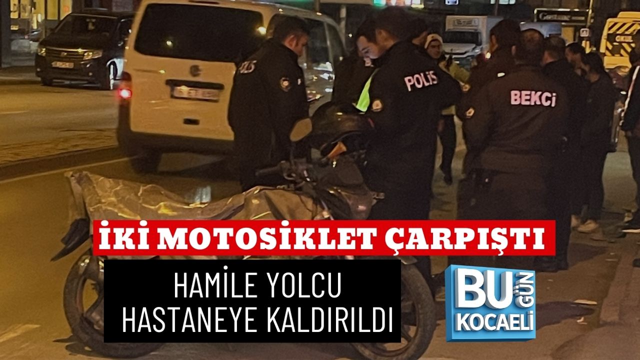 İKİ MOTOSİKLET ÇARPIŞTI: HAMİLE YOLCU HASTANEYE KALDIRILDI