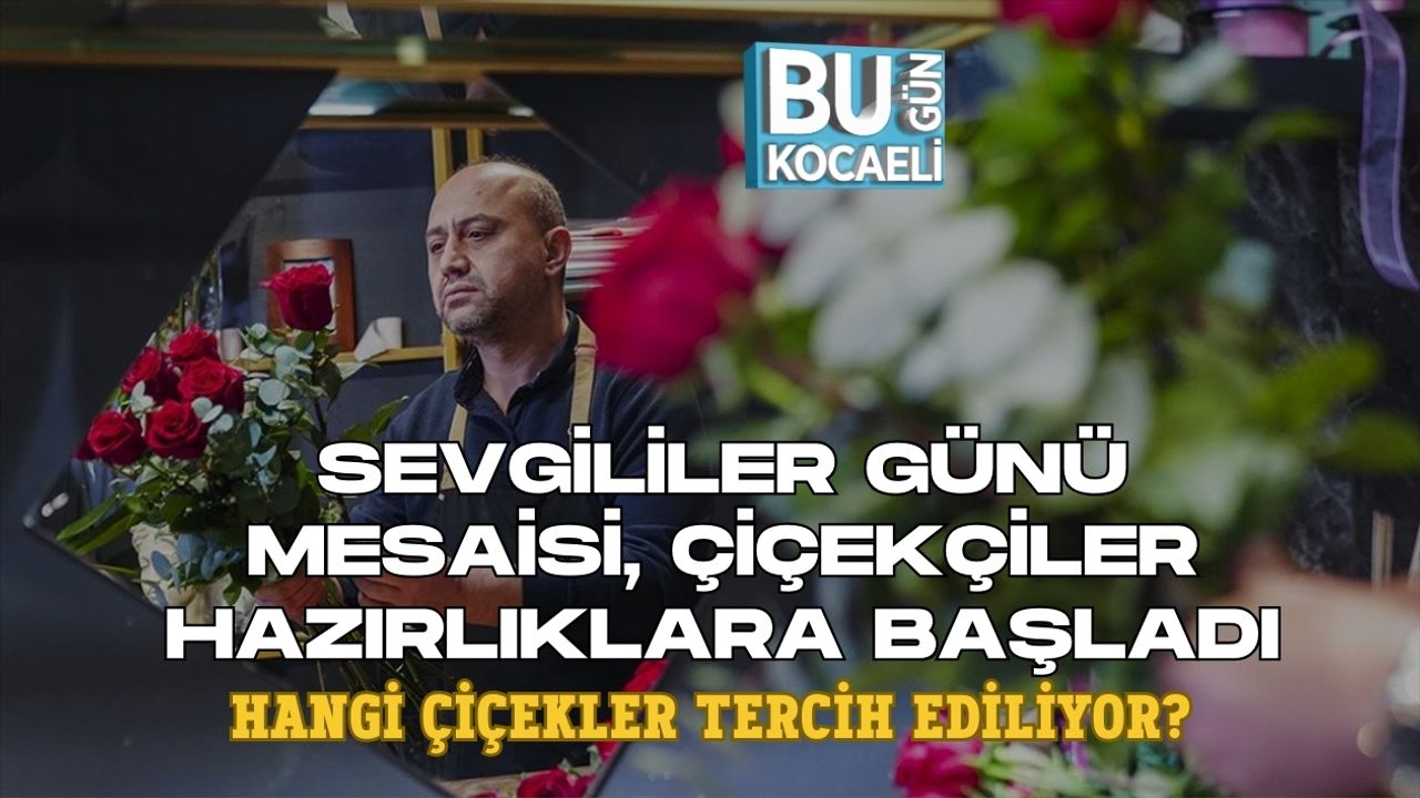 SEVGİLİLER GÜNÜ MESAİSİ: ÇİÇEKÇİLER HAZIRLIKLARA BAŞLADI, HANGİ ÇİÇEKLER TERCİH EDİLİYOR?