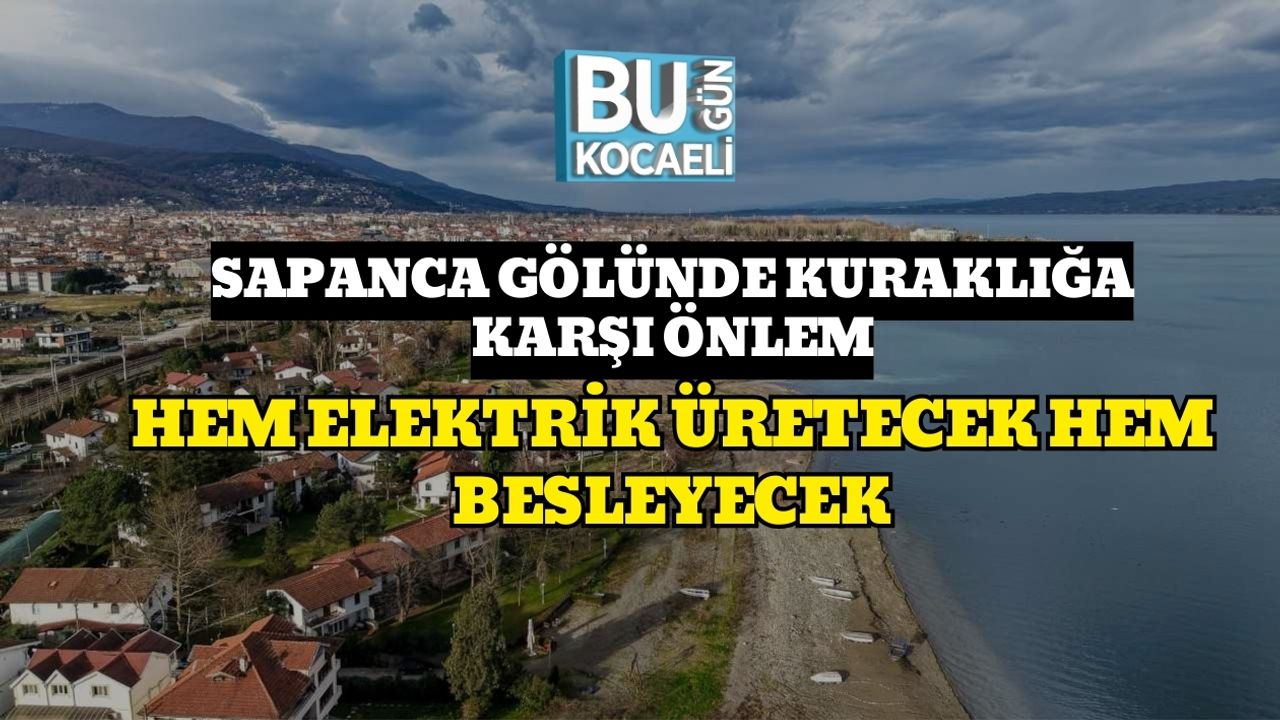 Sapanca Gölünde Kuraklığa Karşı Önlem: Hem Elektrik Üretecek Hem Besleyecek