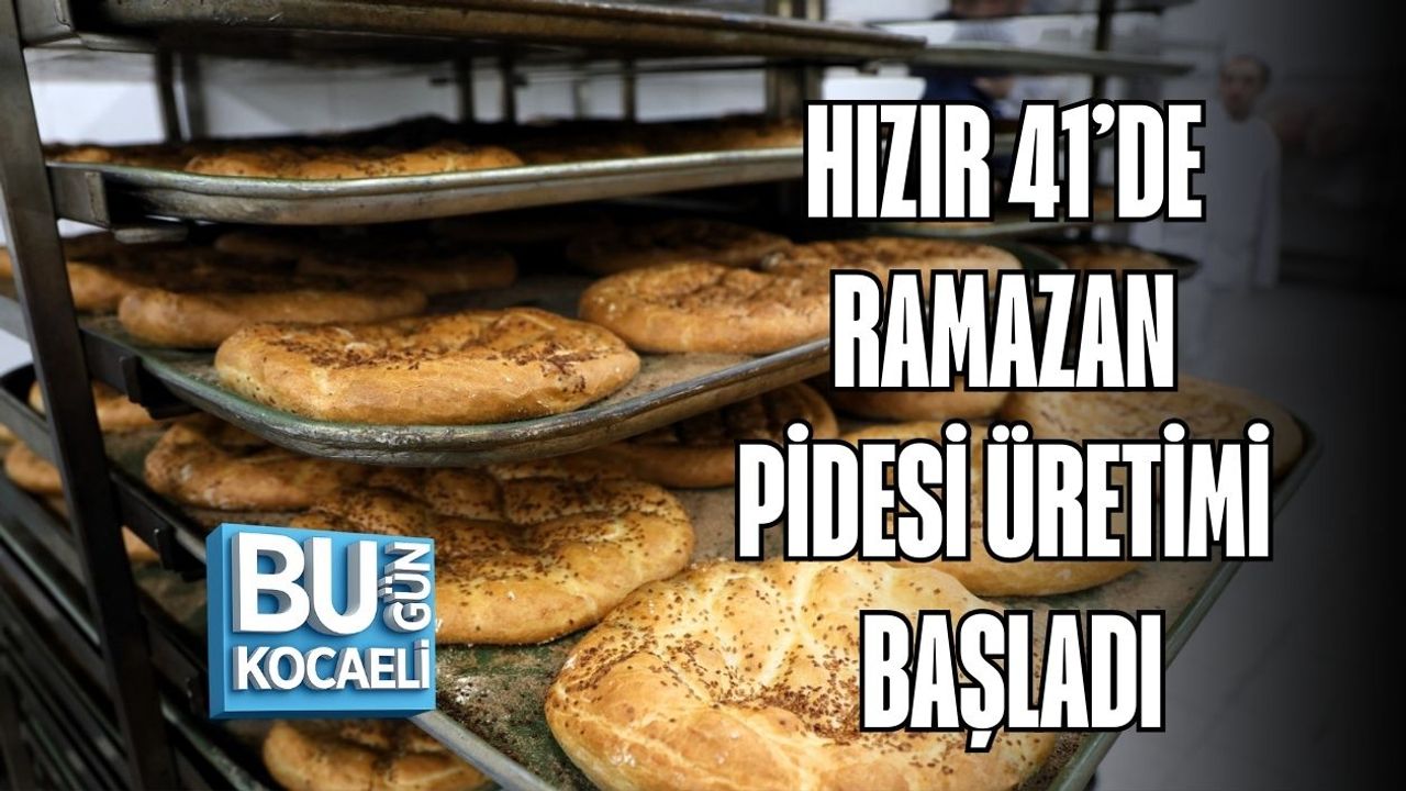 HIZIR 41’DE RAMAZAN PİDESİ ÜRETİMİ BAŞLADI
