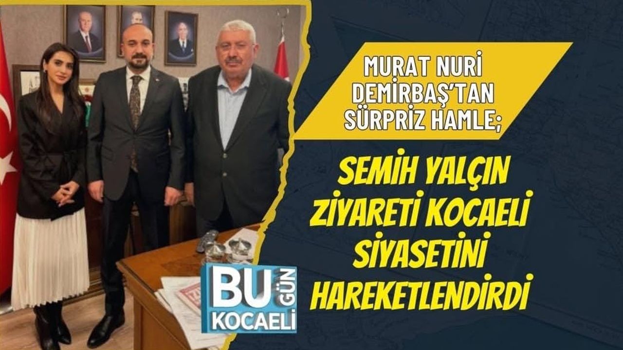 Murat Nuri Demirbaş’tan Sürpriz Hamle! Semih Yalçın Ziyareti Kocaeli Siyasetini Hareketlendirdi