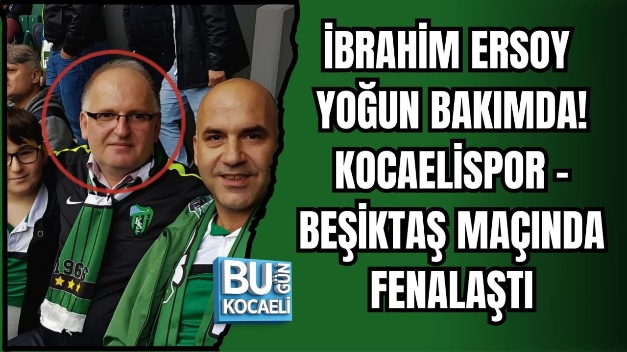 İBRAHİM ERSOY YOĞUN BAKIMDA! KOCAELİSPOR – BEŞİKTAŞ MAÇINDA FENALAŞTI
