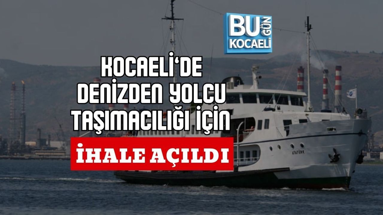 KOCAELİ’DE DENİZDEN YOLCU TAŞIMACILIĞI İÇİN İHALE AÇILDI