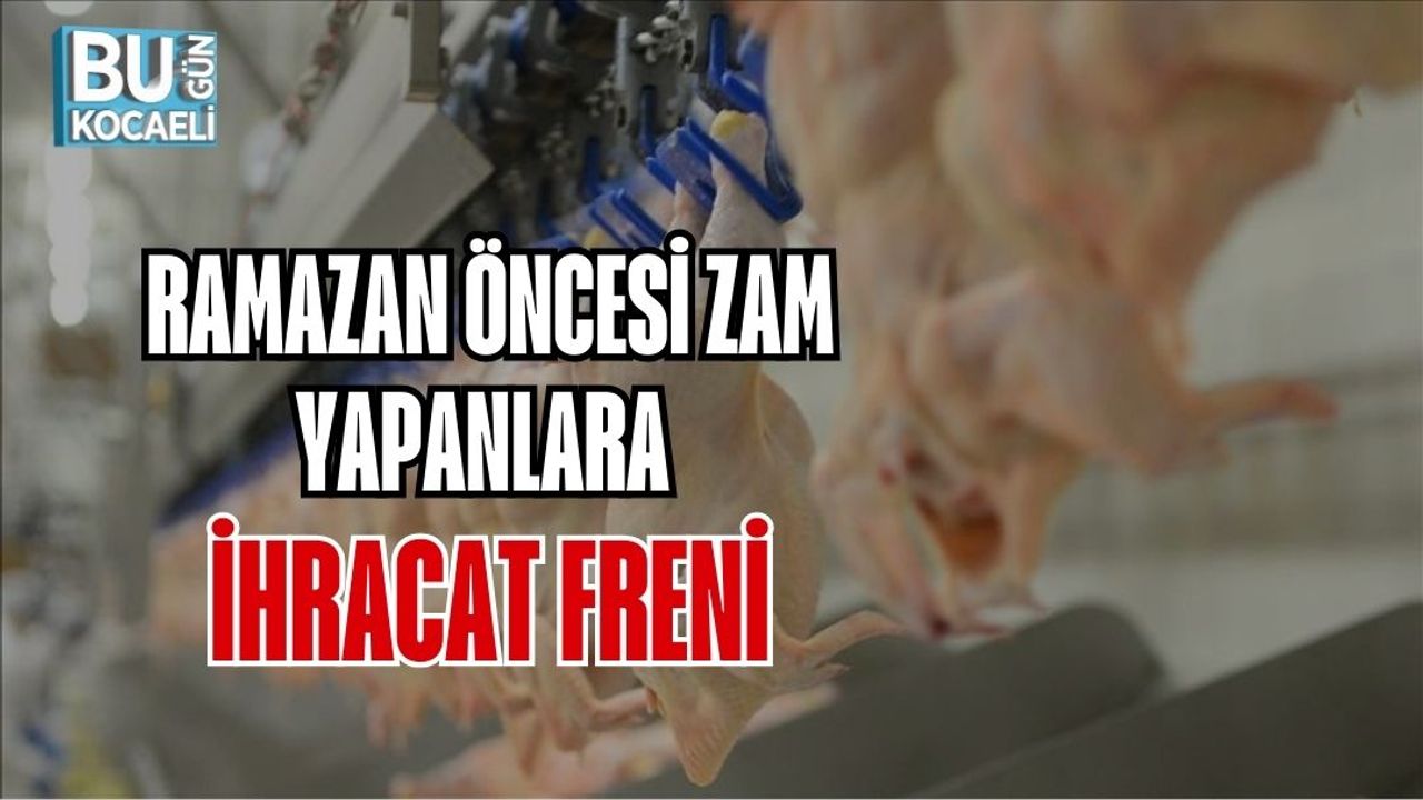 RAMAZAN ÖNCESİ ZAM YAPANLARA İHRACAT FRENİ