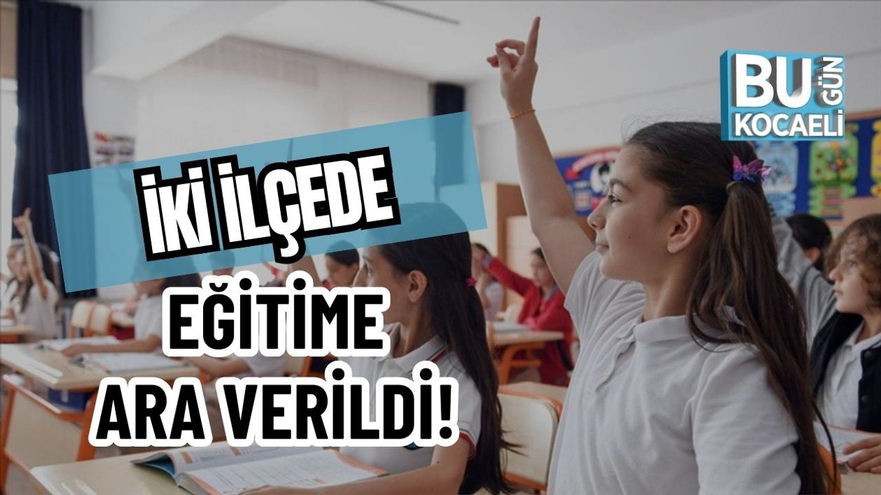 İKİ İLÇEDE EĞİTİME ARA VERİLDİ!