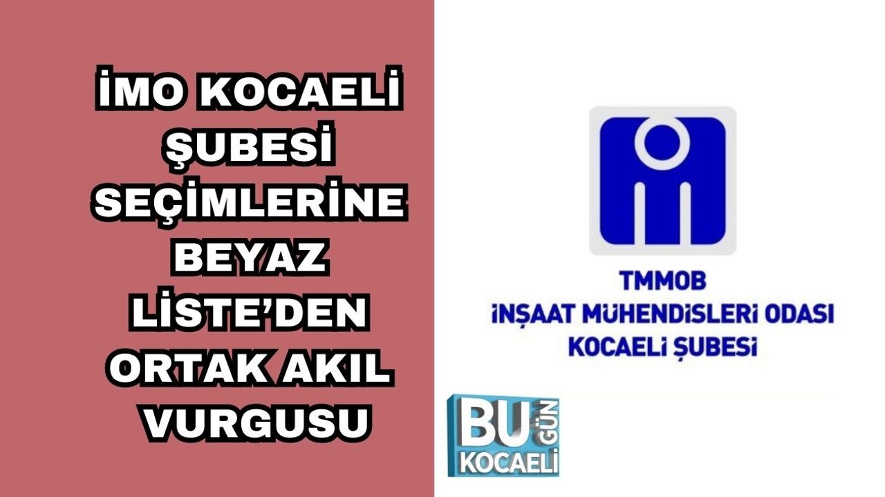 İMO KOCAELİ ŞUBESİ SEÇİMLERİNE BEYAZ LİSTE’DEN ORTAK AKIL VURGUSU