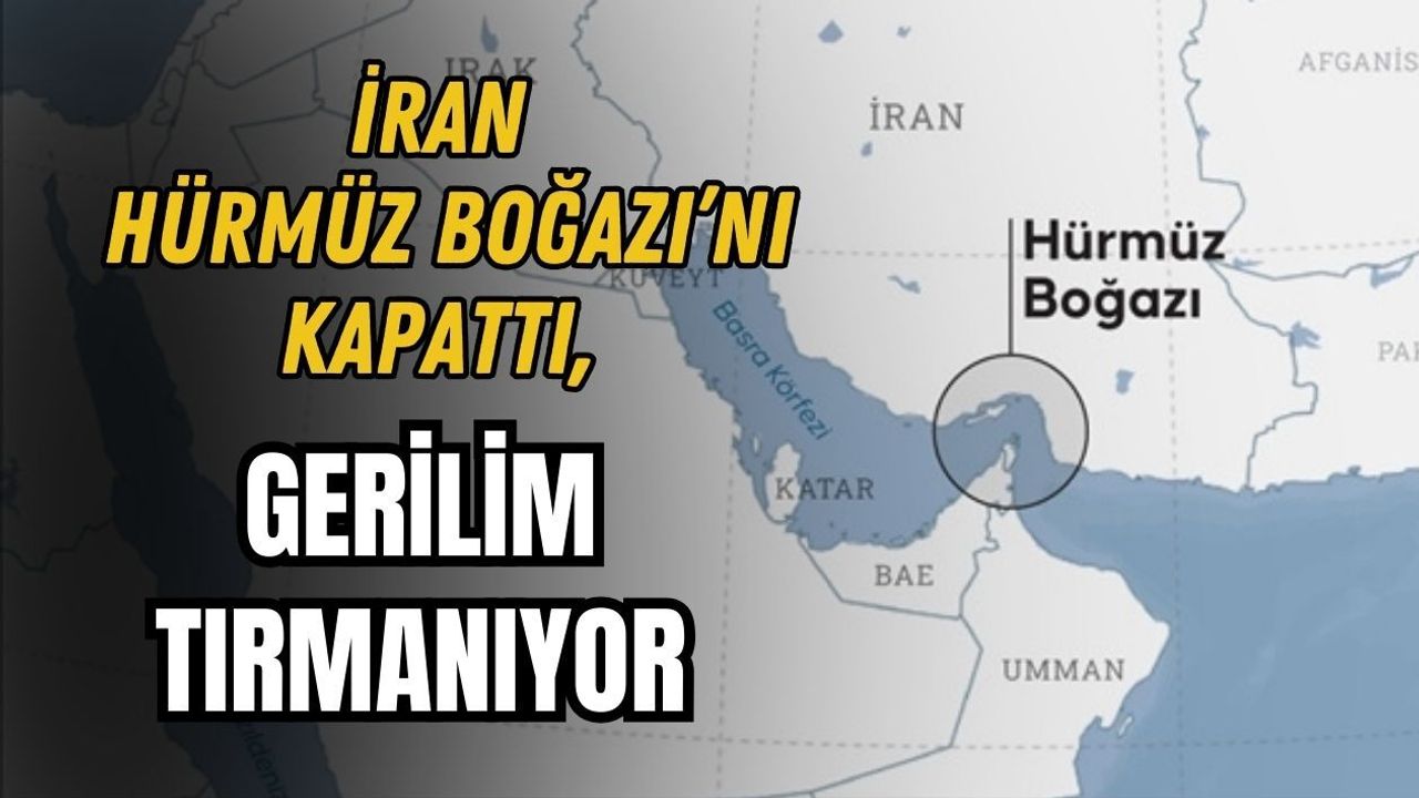 İRAN HÜRMÜZ BOĞAZI’NI KAPATTI, GERİLİM TIRMANIYOR