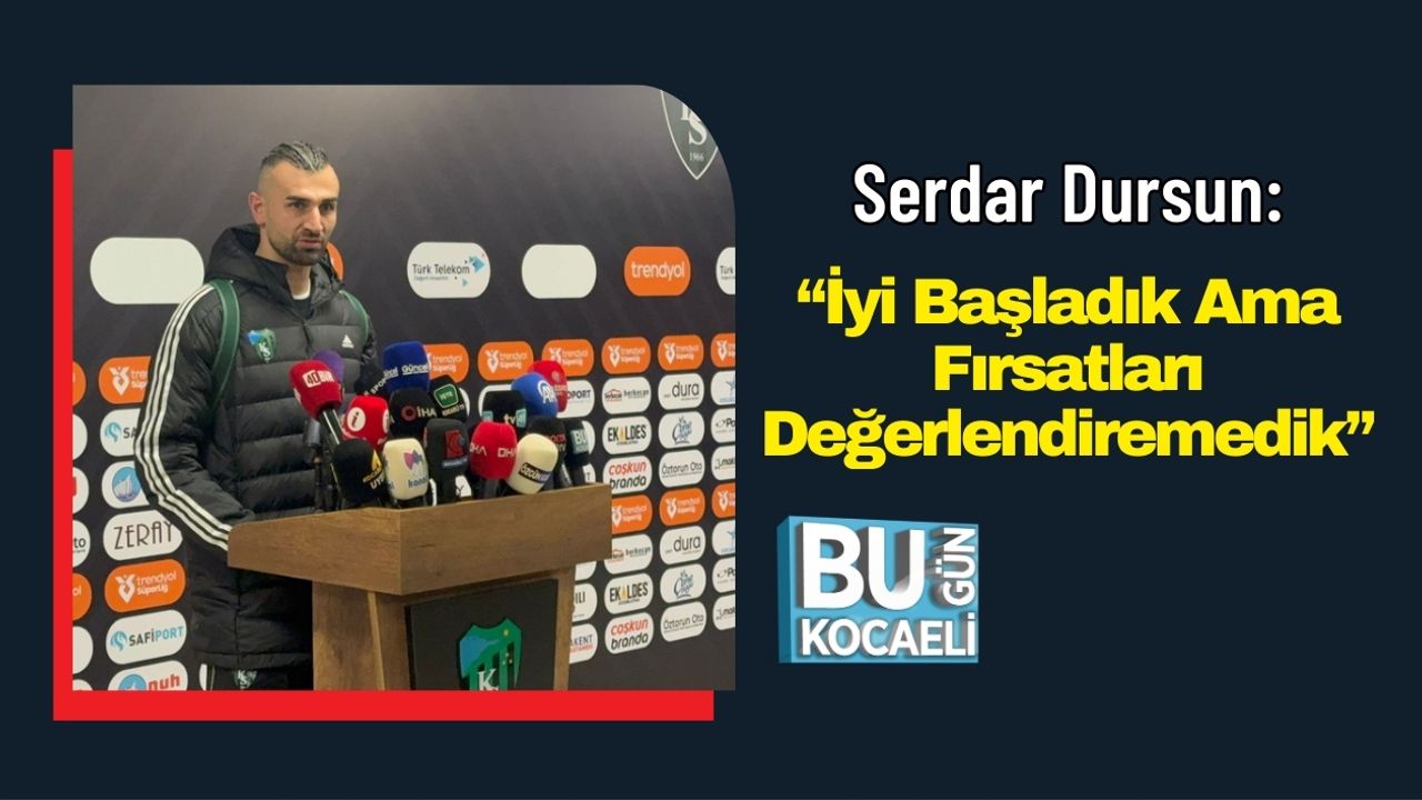 Serdar Dursun: “İyi Başladık Ama Fırsatları Değerlendiremedik”