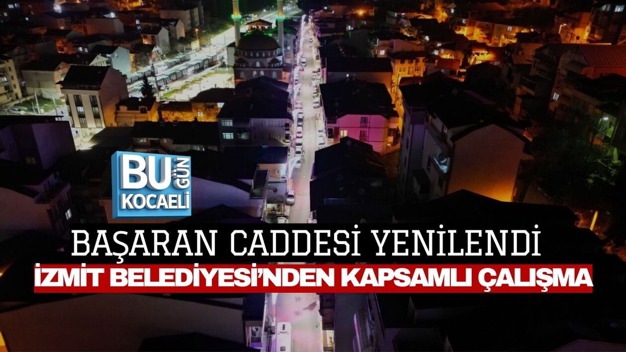 BAŞARAN CADDESİ YENİLENDİ: İZMİT BELEDİYESİ’NDEN KAPSAMLI ÇALIŞMA