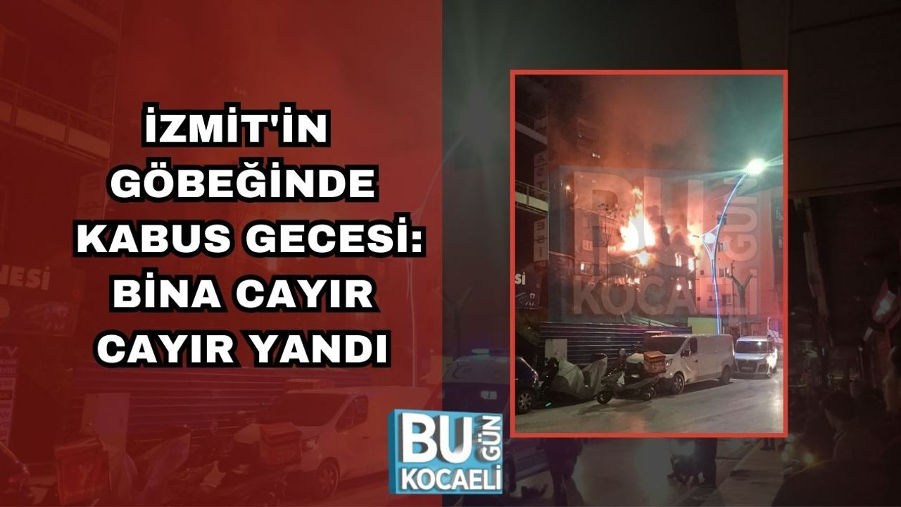 İzmit'in Göbeğinde Kabus Gecesi: Bina Cayır Cayır Yandı