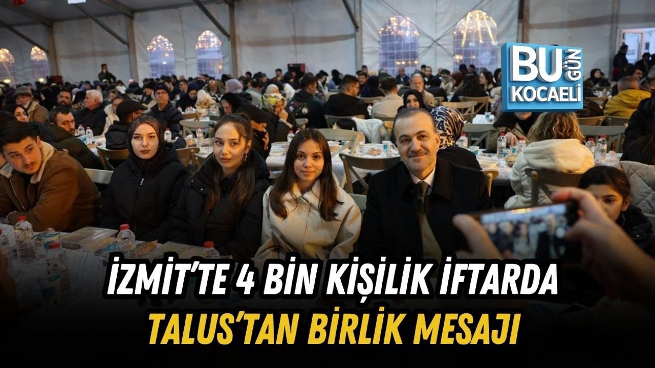İZMİT’TE 4 BİN KİŞİLİK İFTARDA TALUS’TAN BİRLİK MESAJI
