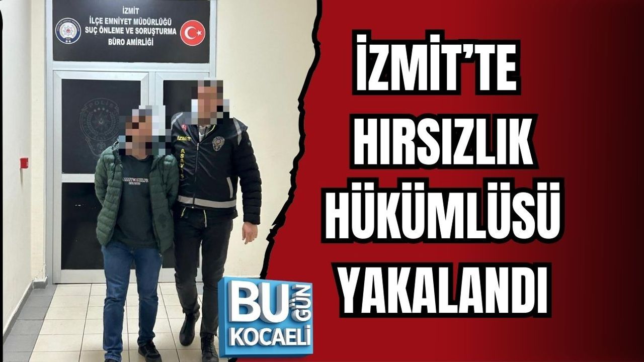 İZMİT’TE HIRSIZLIK HÜKÜMLÜSÜ YAKALANDI