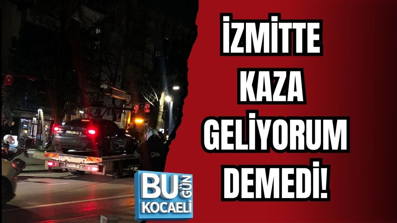 İZMİTTE KAZA GELİYORUM DEMEDİ!