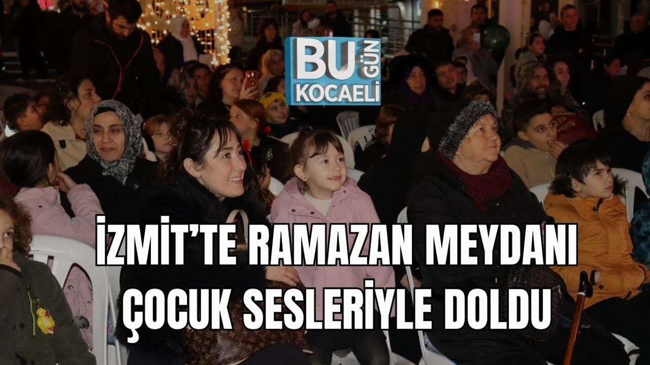 İZMİT’TE RAMAZAN MEYDANI ÇOCUK SESLERİYLE DOLDU