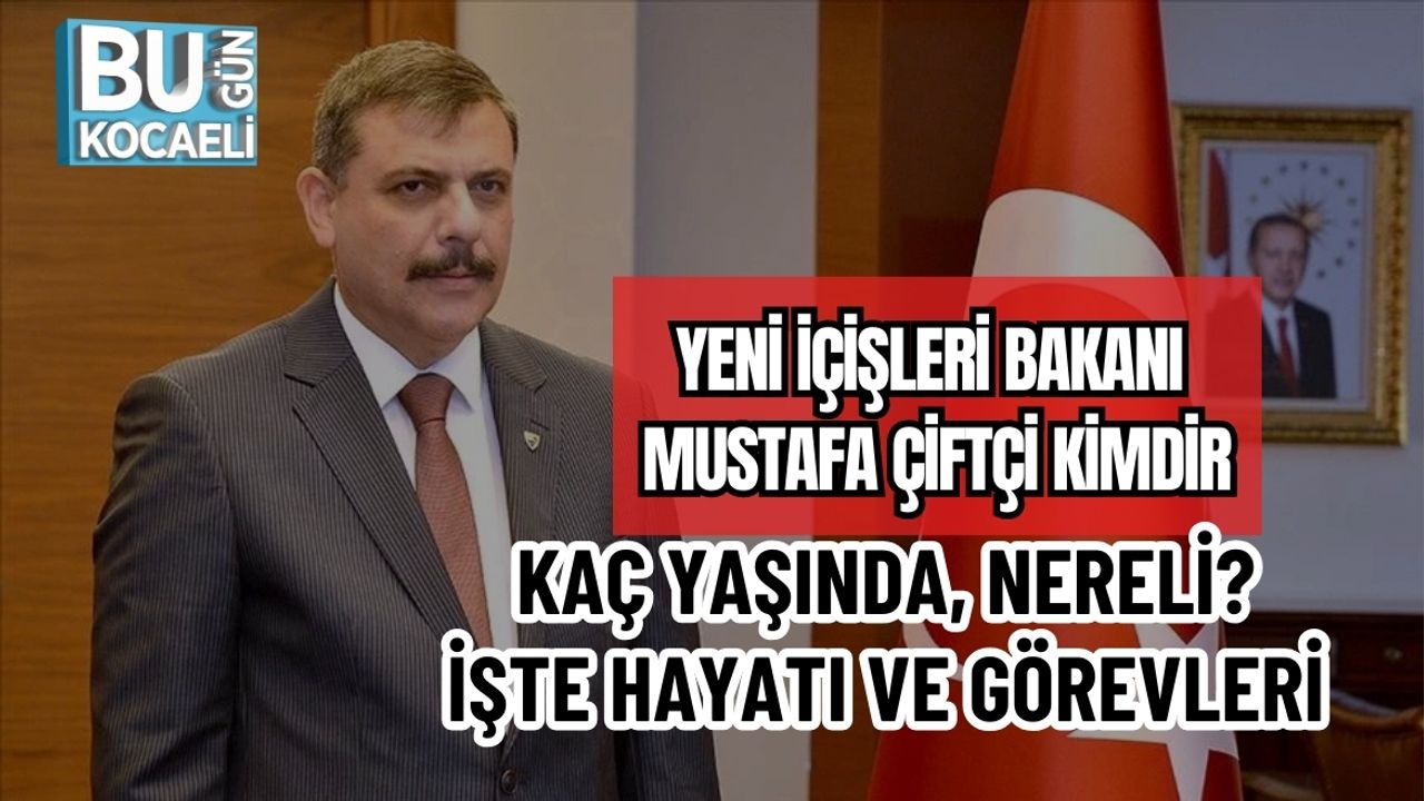 YENİ İÇİŞLERİ BAKANI MUSTAFA ÇİFTÇİ KİMDİR, KAÇ YAŞINDA, NERELİ? İŞTE HAYATI VE GÖREVLERİ