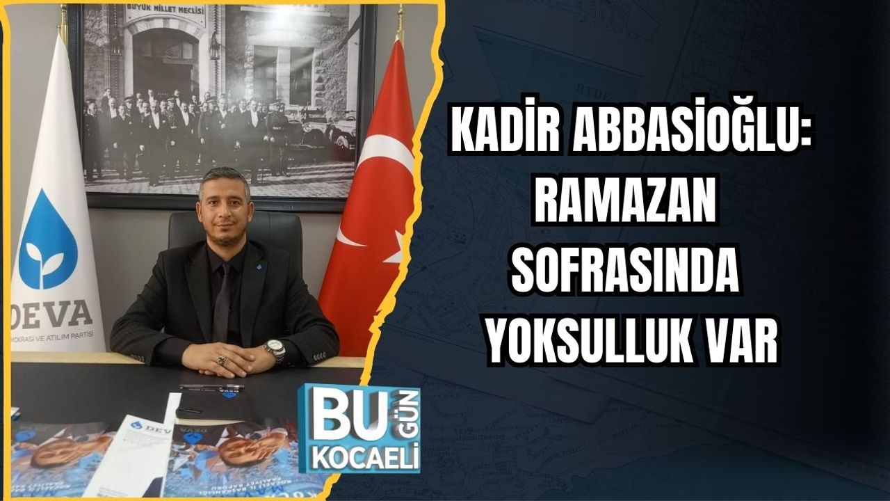 KADİR ABBASİOĞLU: RAMAZAN SOFRASINDA YOKSULLUK VAR