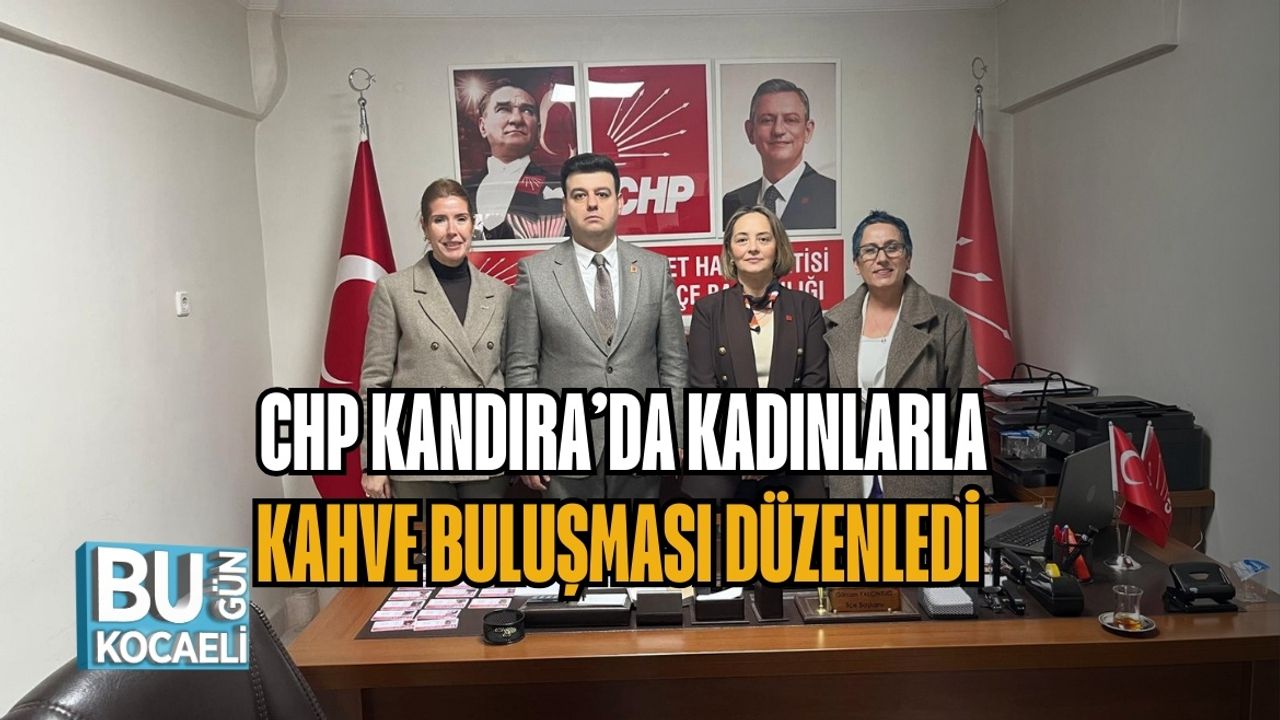 CHP KANDIRA’DA KADINLARLA KAHVE BULUŞMASI DÜZENLEDİ