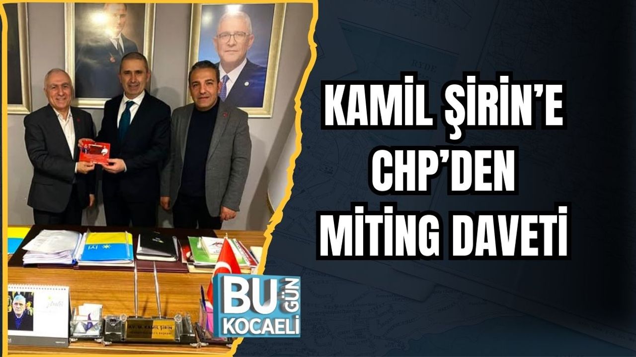 KAMİL ŞİRİN’E CHP’DEN MİTİNG DAVETİ