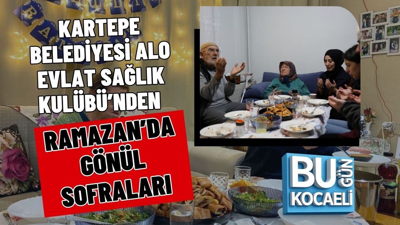 KARTEPE BELEDİYESİ ALO EVLAT SAĞLIK KULÜBÜ’NDEN RAMAZAN’DA GÖNÜL SOFRALARI