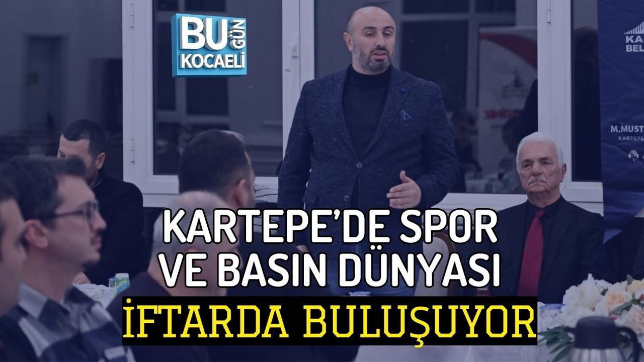 KARTEPE’DE SPOR VE BASIN DÜNYASI İFTARDA BULUŞUYOR