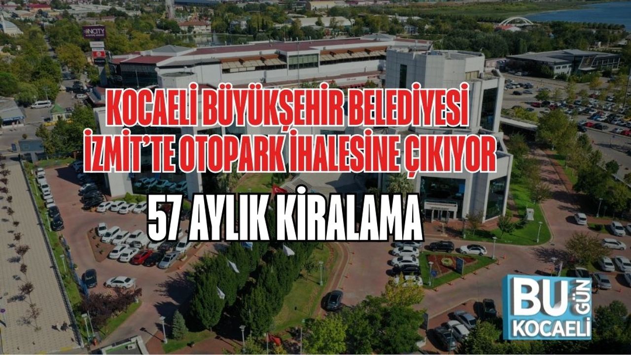 KBB İZMİT’TE OTOPARK İHALESİNE ÇIKIYOR: 57 AYLIK KİRALAMA