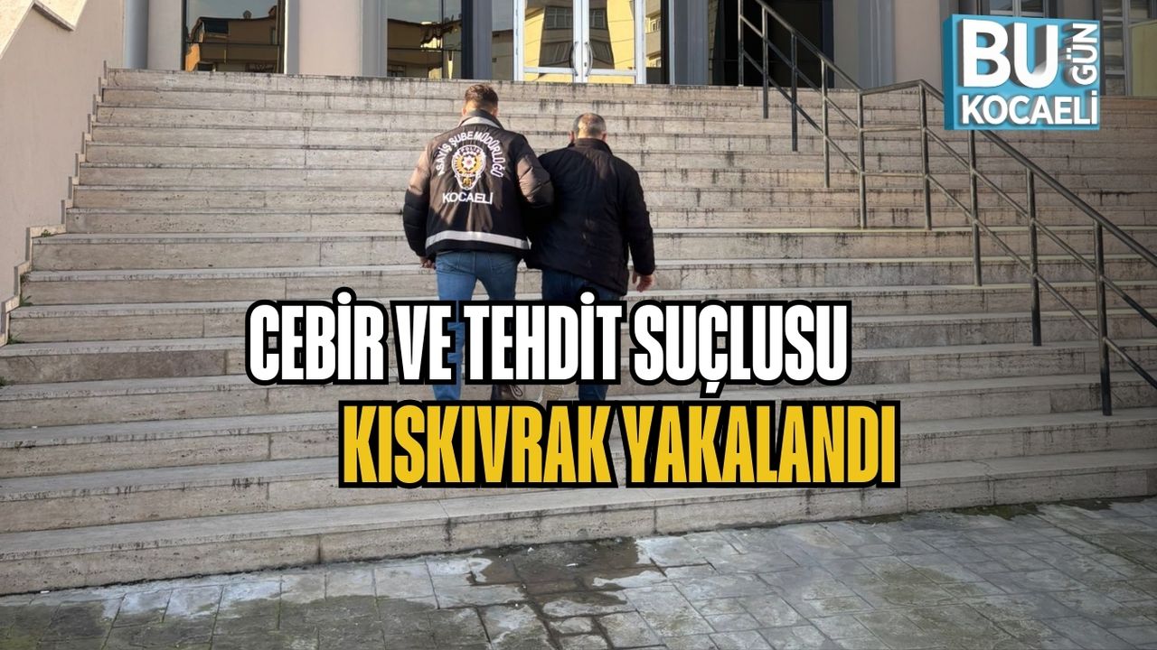 CEBİR VE TEHDİT SUÇLUSU KISKIVRAK YAKALANDI