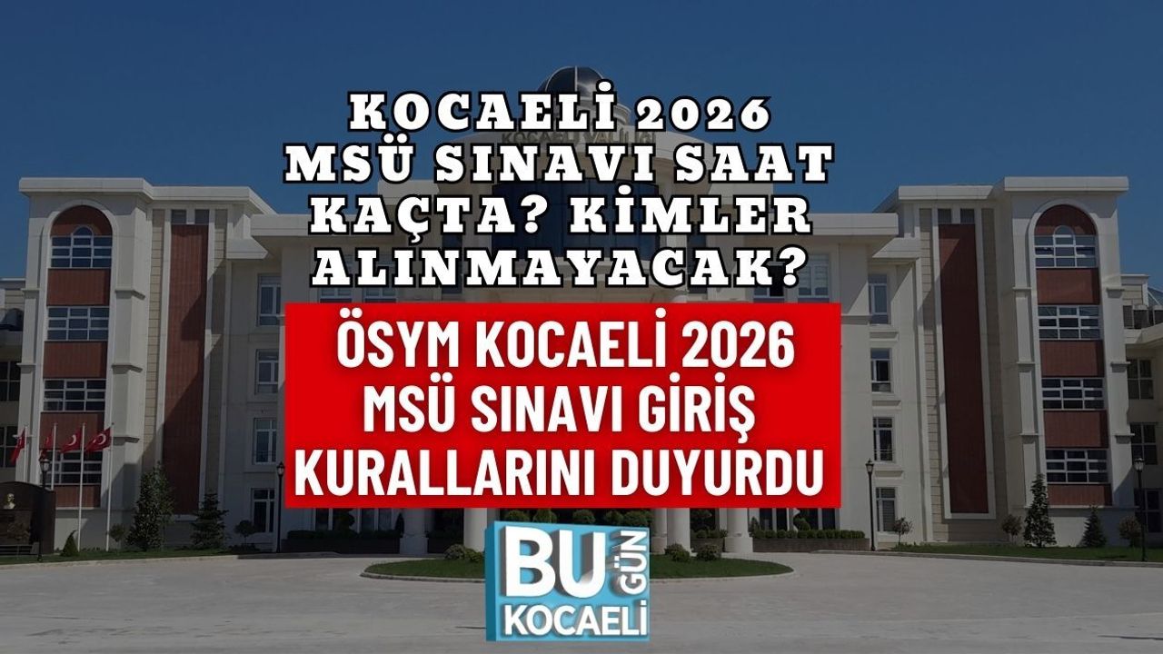 KOCAELİ 2026 MSÜ SINAVI SAAT KAÇTA? KİMLER ALINMAYACAK? ÖSYM KOCAELİ 2026 MSÜ SINAVI GİRİŞ KURALLARINI DUYURDU