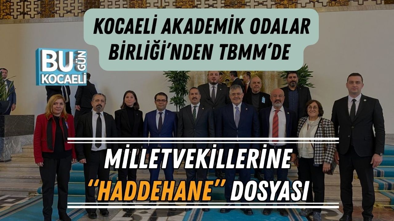 KOCAELİ AKADEMİK ODALAR BİRLİĞİ’NDEN TBMM’DE MİLLETVEKİLLERİNE “HADDEHANE” DOSYASI