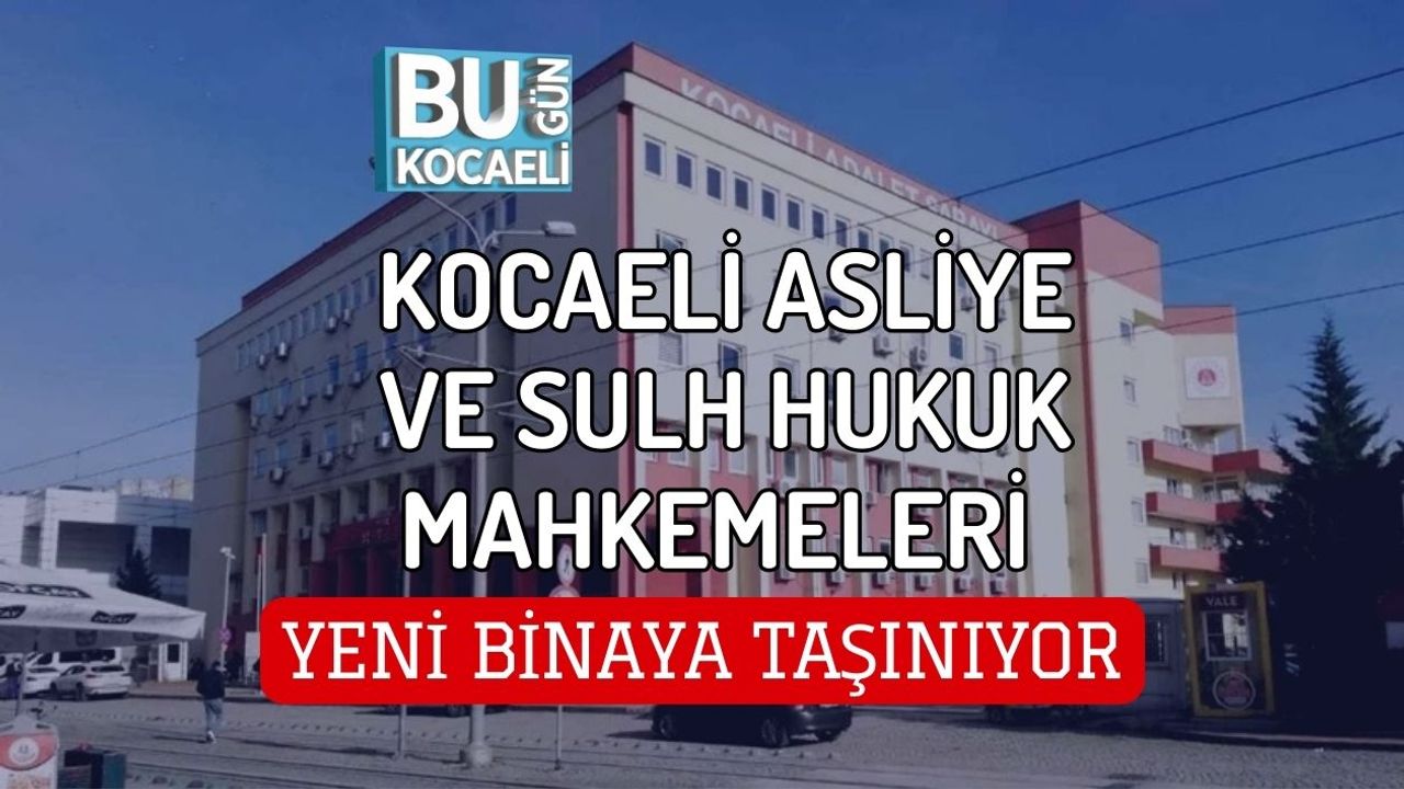 KOCAELİ ASLİYE VE SULH HUKUK MAHKEMELERİ YENİ BİNAYA TAŞINIYOR