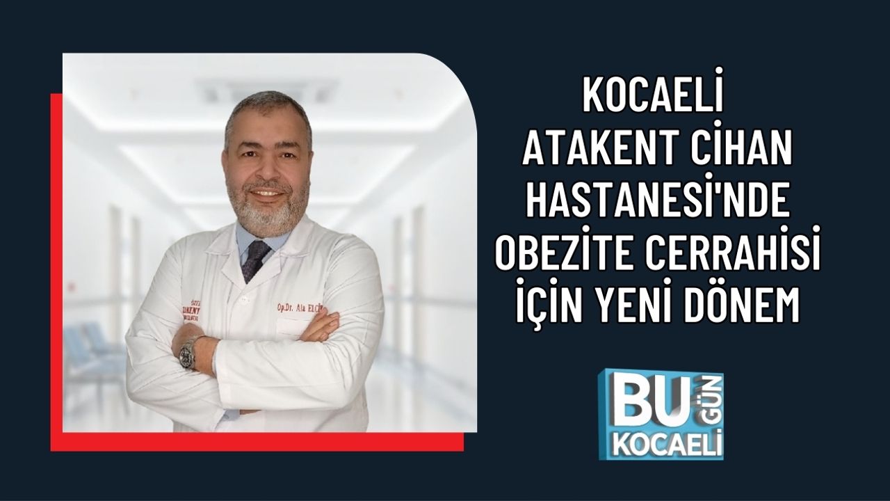 KOCAELİ ATAKENT CİHAN HASTANESİ'NDE, OBEZİTE CERRAHİSİ İÇİN YENİ DÖNEM