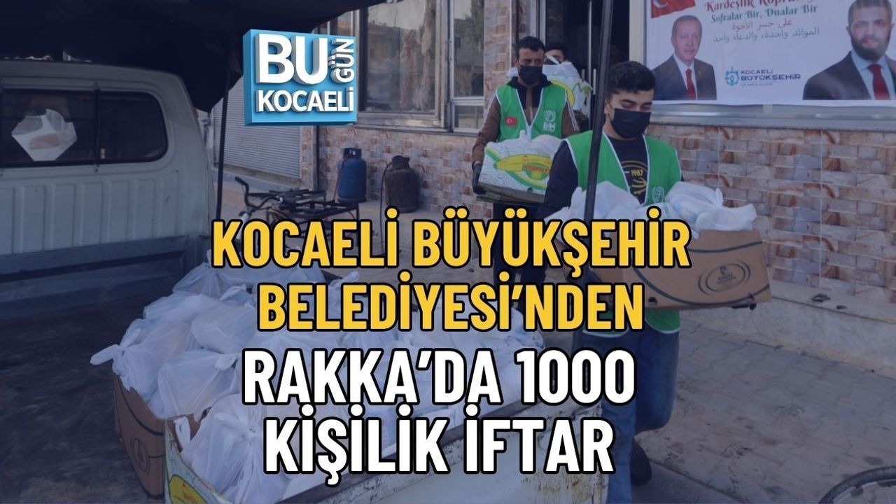 KOCAELİ BÜYÜKŞEHİR BELEDİYESİ’NDEN RAKKA’DA 1000 KİŞİLİK İFTAR