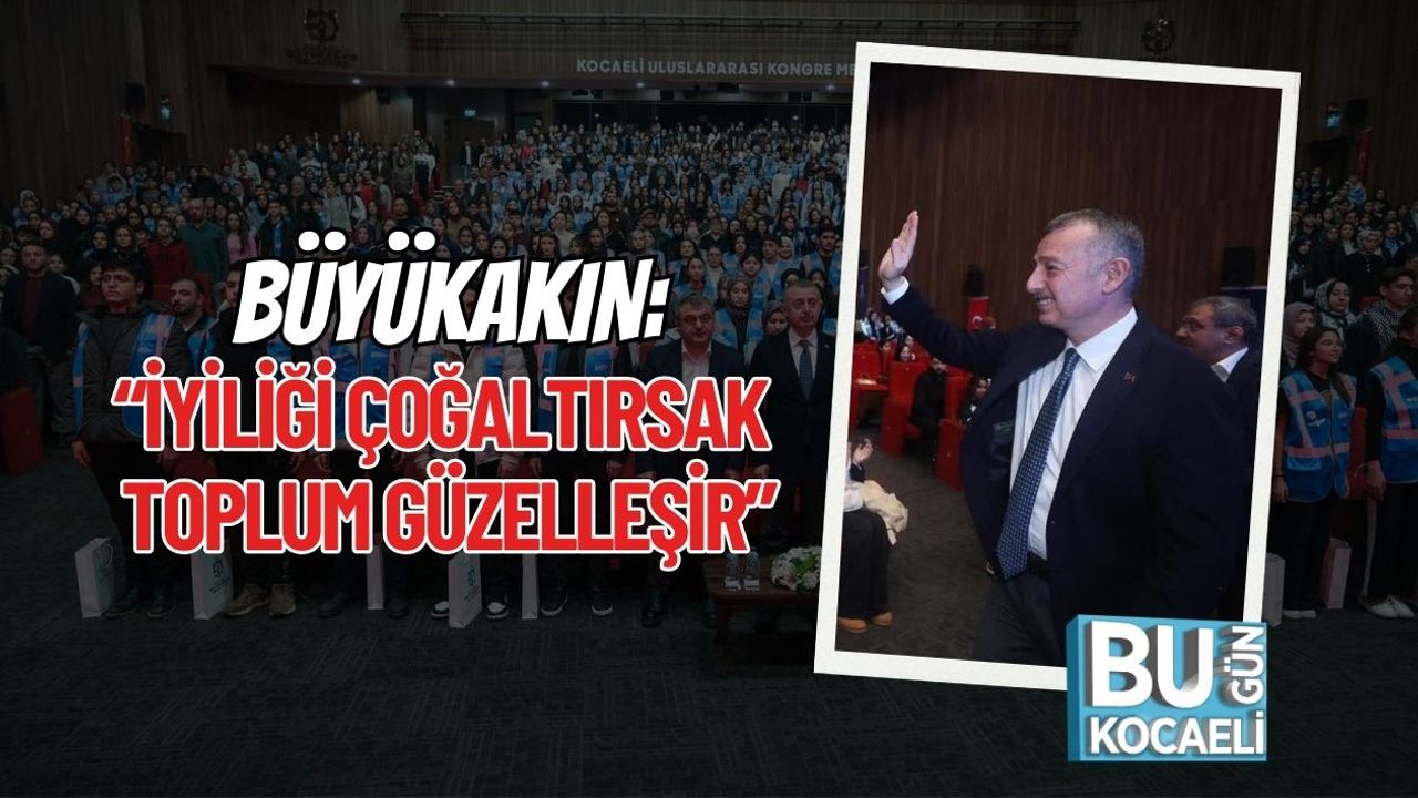 BÜYÜKAKIN: “İYİLİĞİ ÇOĞALTIRSAK TOPLUM GÜZELLEŞİR”