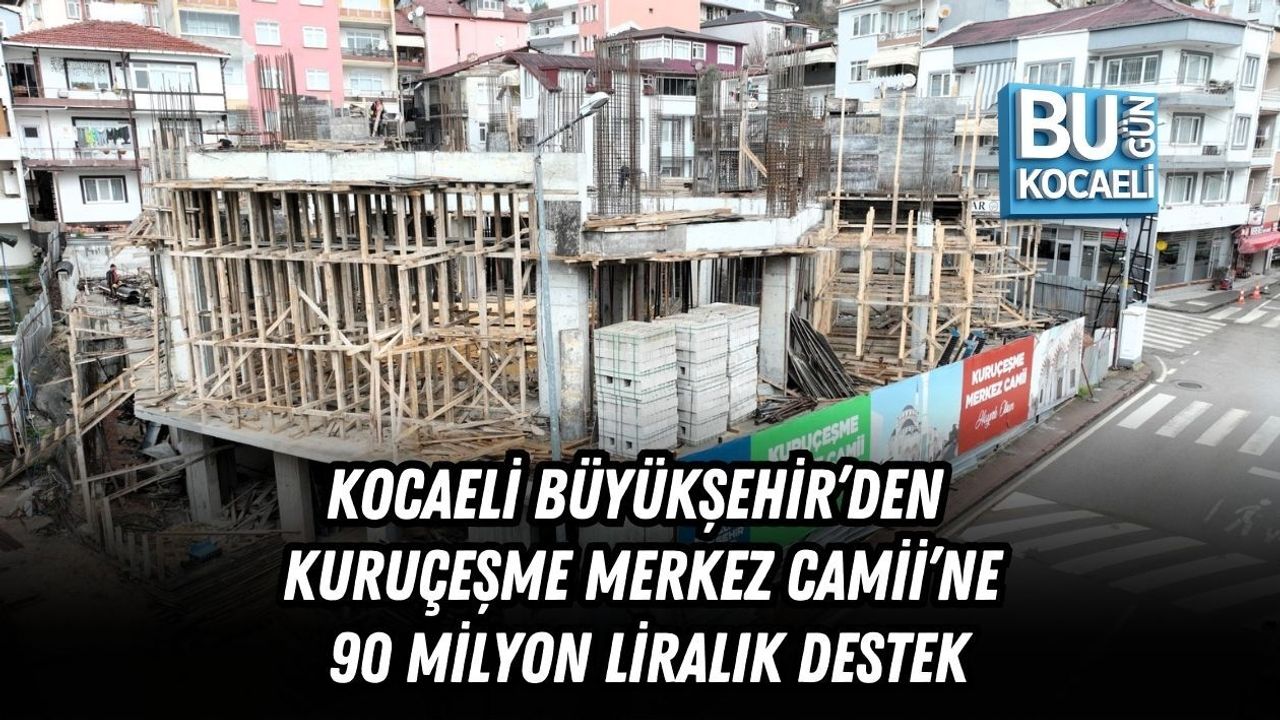 KOCAELİ BÜYÜKŞEHİR’DEN KURUÇEŞME MERKEZ CAMİİ’NE 90 MİLYON LİRALIK DESTEK