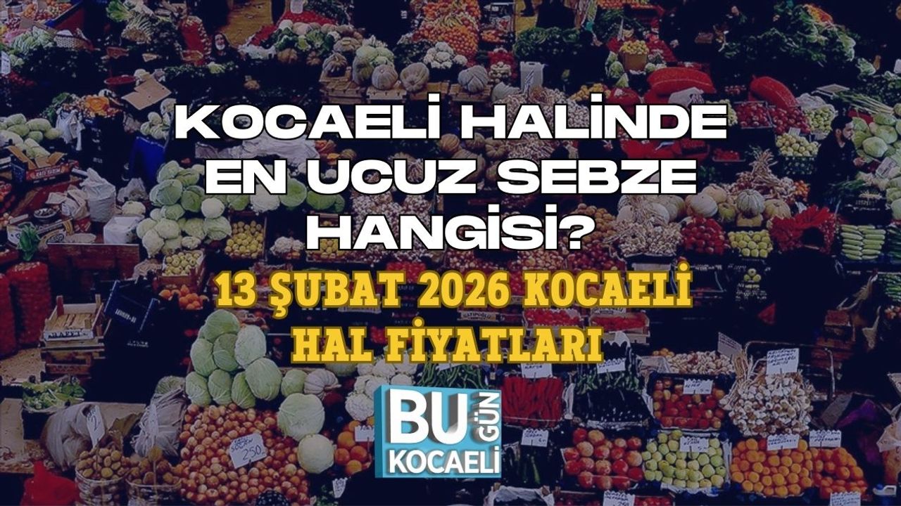 KOCAELİ HALİNDE EN UCUZ SEBZE HANGİSİ? 13 ŞUBAT 2026 KOCAELİ HAL FİYATLARI