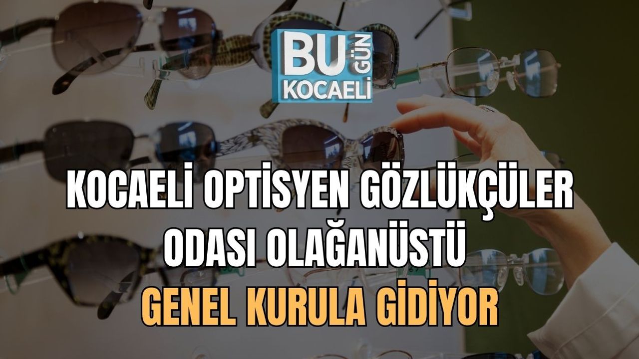 Kocaeli Optisyen Gözlükçüler Odası Olağanüstü Genel Kurula Gidiyor