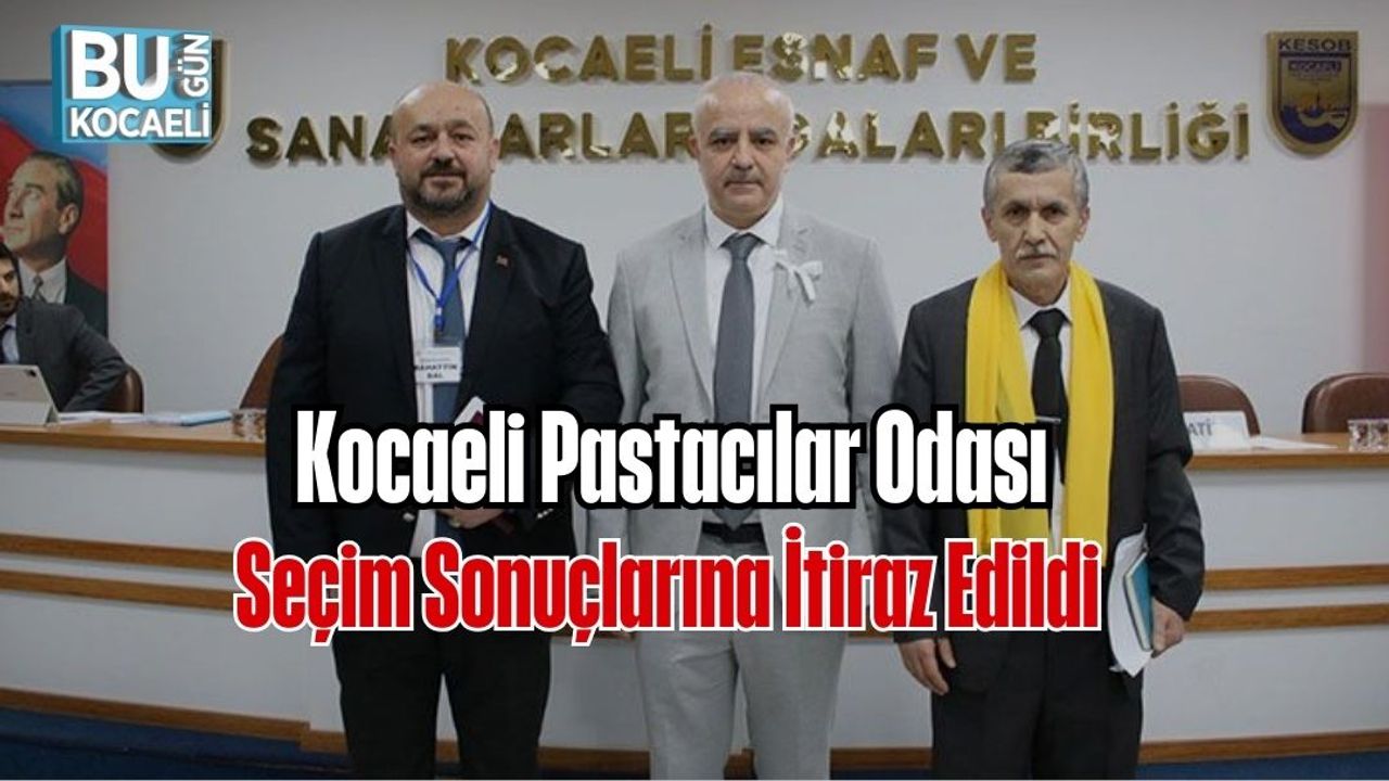 KOCAELİ PASTACILAR ODASI SEÇİM SONUÇLARINA İTİRAZ EDİLDİ