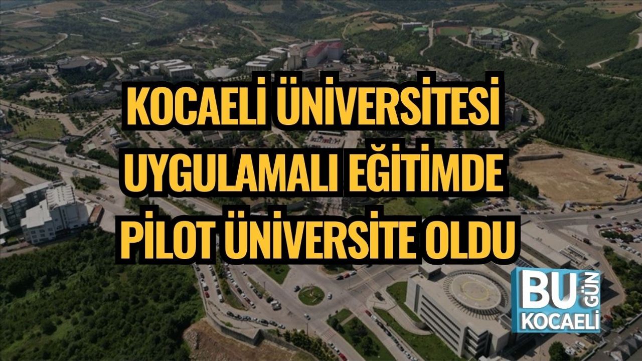KOCAELİ ÜNİVERSİTESİ UYGULAMALI EĞİTİMDE PİLOT ÜNİVERSİTE OLDU
