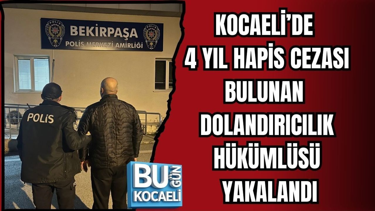 KOCAELİ’DE 4 YIL HAPİS CEZASI BULUNAN DOLANDIRICILIK HÜKÜMLÜSÜ YAKALANDI
