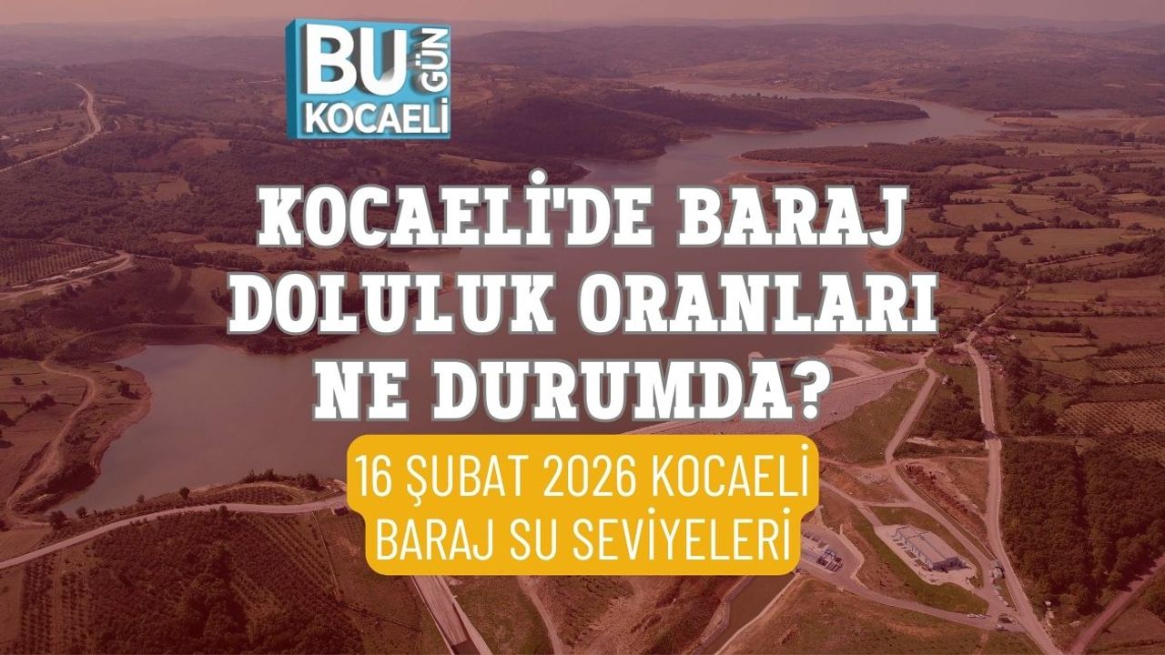 KOCAELİ'DE BARAJ DOLULUK ORANLARI NE DURUMDA? 16 ŞUBAT 2026 KOCAELİ BARAJ SU SEVİYELERİ