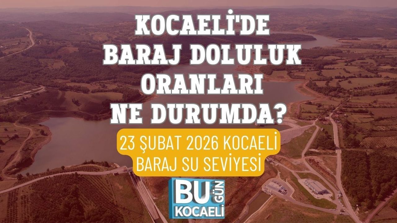 KOCAELİ'DE BARAJ DOLULUK ORANLARI NE DURUMDA? 23 ŞUBAT 2026 KOCAELİ BARAJ SU SEVİYESİ
