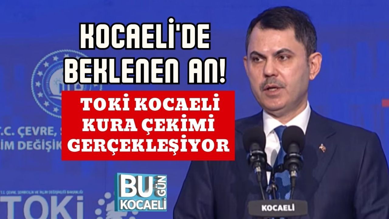 KOCAELİ'DE BEKLENEN AN! TOKİ KOCAELİ KURA ÇEKİMİ GERÇEKLEŞİYOR