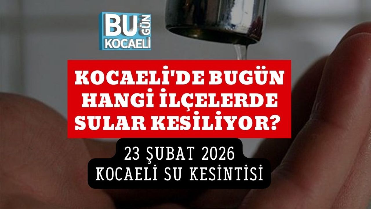 KOCAELİ'DE BUGÜN HANGİ İLÇELERDE SULAR KESİLİYOR? 23 ŞUBAT 2026 KOCAELİ SU KESİNTİSİ