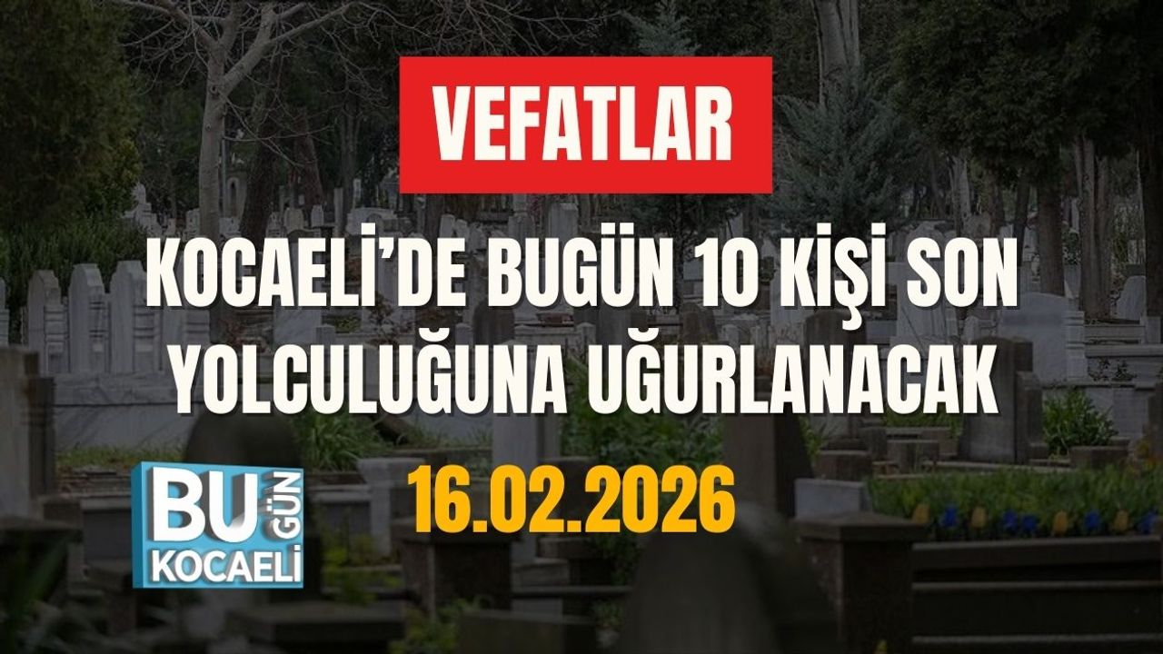 KOCAELİ’DE BUGÜN 10 KİŞİ SON YOLCULUĞUNA UĞURLANACAK