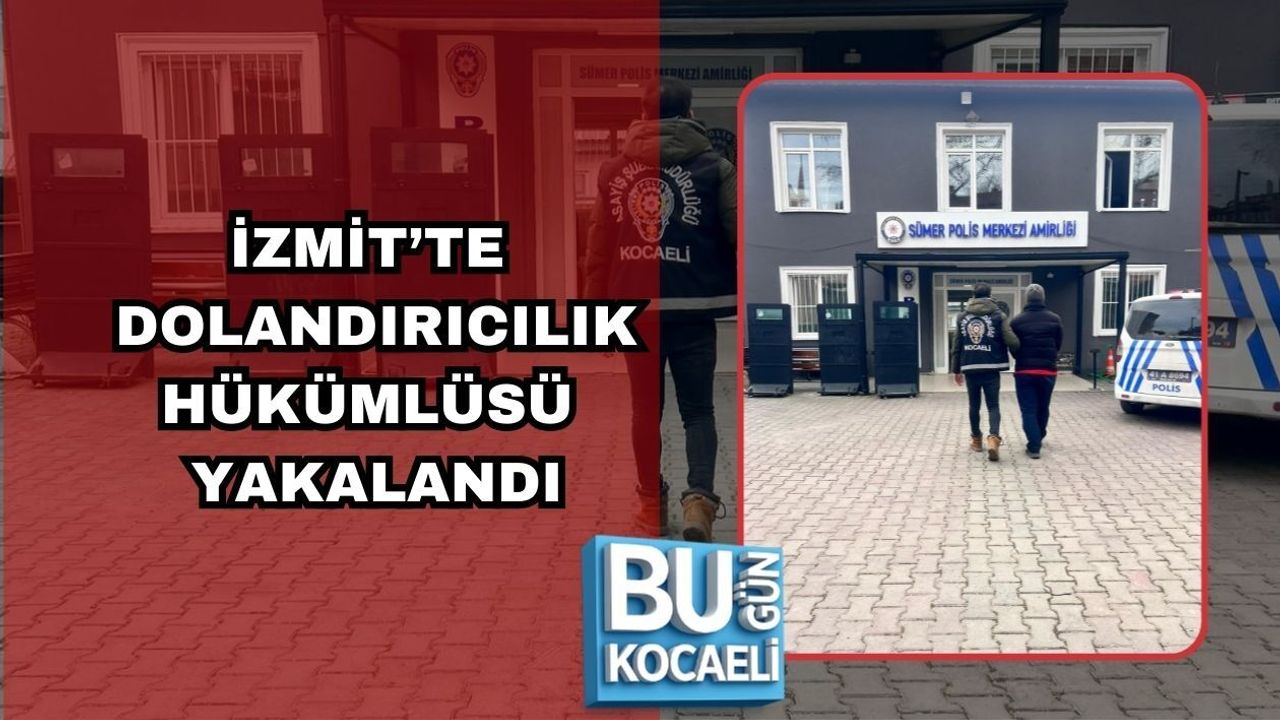 İZMİT’TE DOLANDIRICILIK HÜKÜMLÜSÜ YAKALANDI