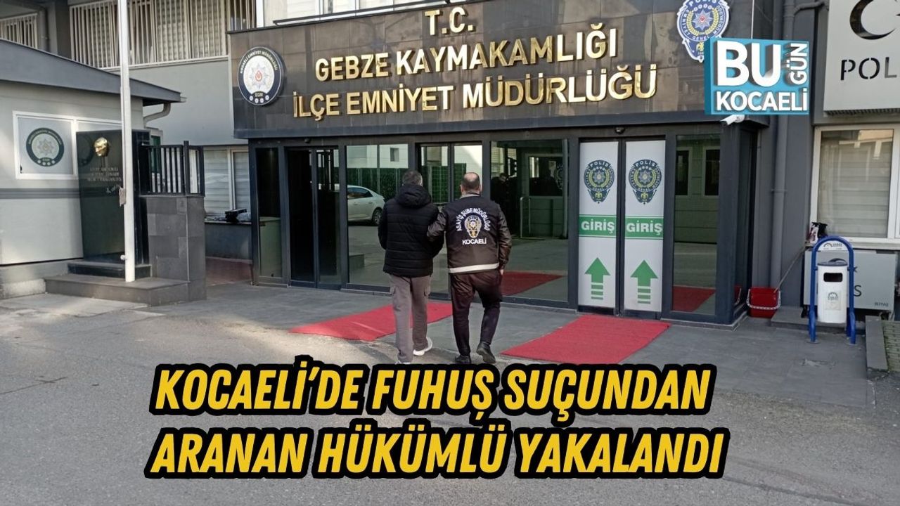 KOCAELİ’DE FUHUŞ SUÇUNDAN ARANAN HÜKÜMLÜ YAKALANDI