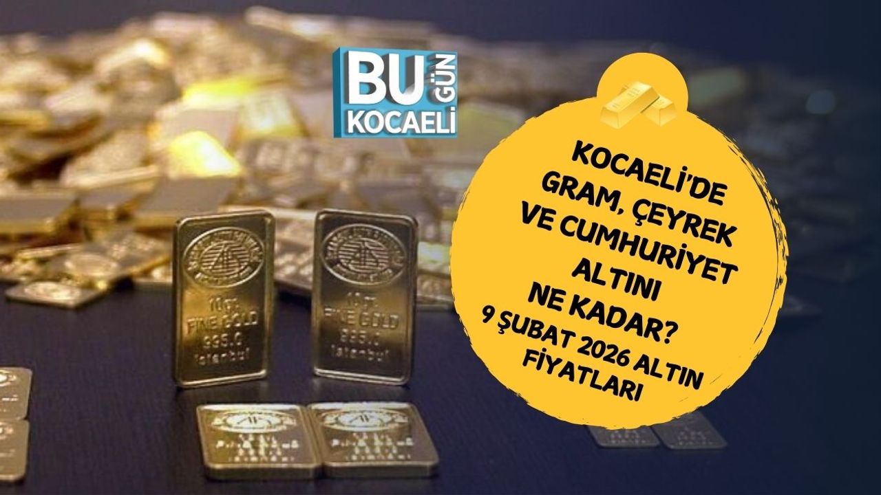 KOCAELİ'DE GRAM, ÇEYREK VE CUMHURİYET ALTINI NE KADAR? 9 ŞUBAT 2026 ALTIN FİYATLARI