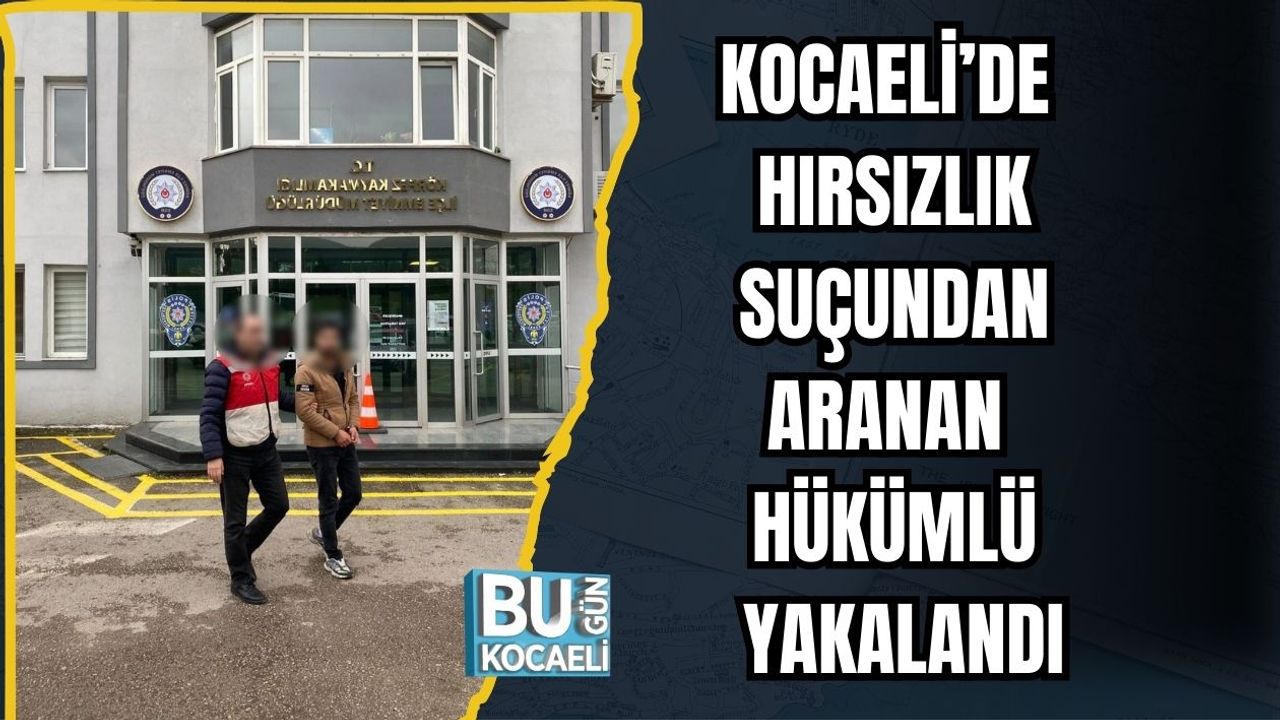 Kocaeli’de Hırsızlık Suçundan Aranan Hükümlü Yakalandı