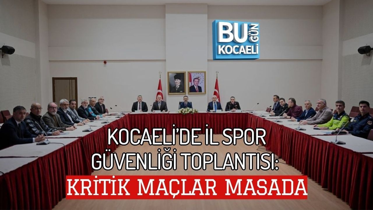 KOCAELİ’DE İL SPOR GÜVENLİĞİ TOPLANTISI: KRİTİK MAÇLAR MASADA